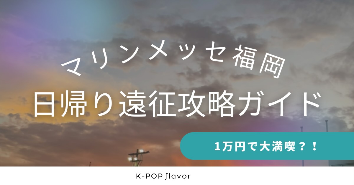 マリンメッセ福岡日帰り遠征攻略ガイド1万円で大満喫？！